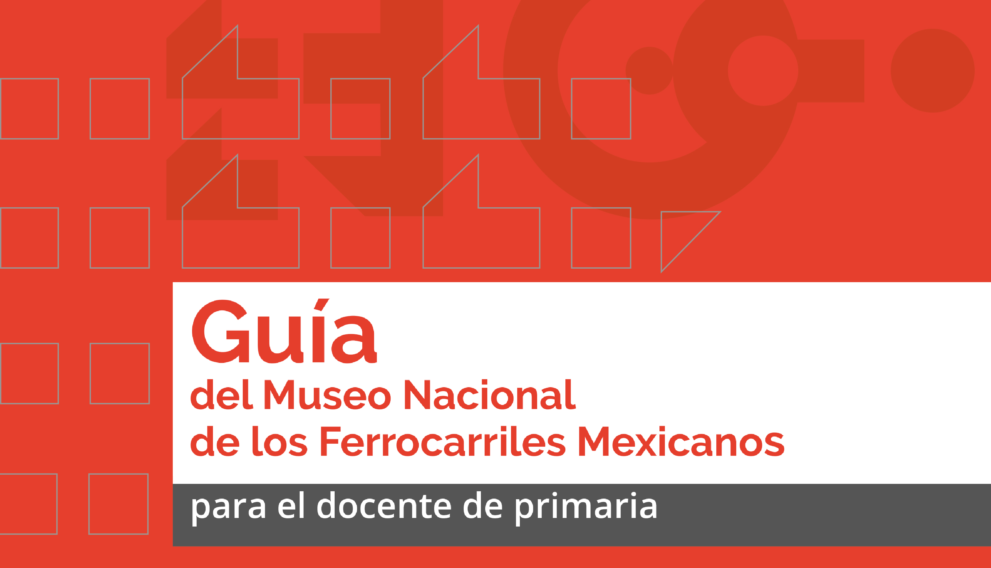 Guía del Museo Nacional de los Ferrocarriles Mexicanos, para el docente de primaria